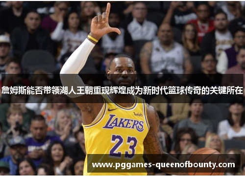 詹姆斯能否带领湖人王朝重现辉煌成为新时代篮球传奇的关键所在