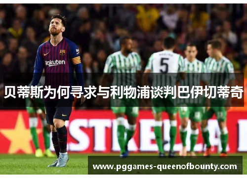 贝蒂斯为何寻求与利物浦谈判巴伊切蒂奇