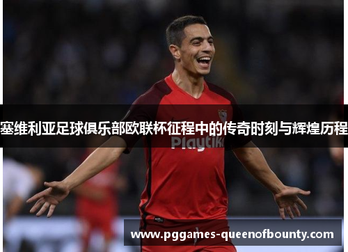 塞维利亚足球俱乐部欧联杯征程中的传奇时刻与辉煌历程