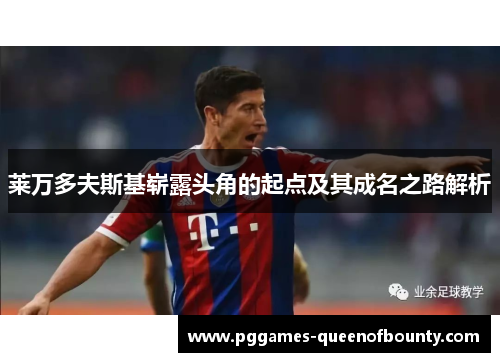 莱万多夫斯基崭露头角的起点及其成名之路解析