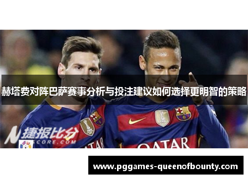 赫塔费对阵巴萨赛事分析与投注建议如何选择更明智的策略