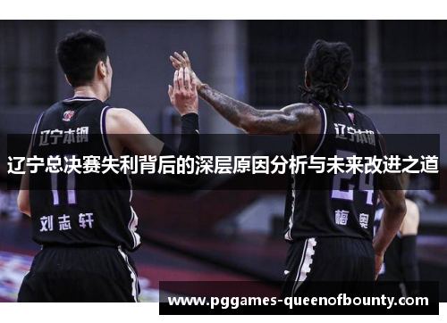 辽宁总决赛失利背后的深层原因分析与未来改进之道