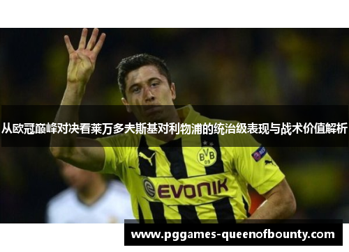 从欧冠巅峰对决看莱万多夫斯基对利物浦的统治级表现与战术价值解析
