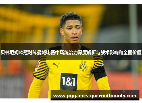 贝林厄姆欧冠对阵曼城比赛中场统治力深度解析与战术影响和全面价值