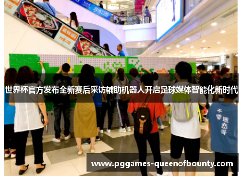世界杯官方发布全新赛后采访辅助机器人开启足球媒体智能化新时代