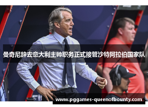 曼奇尼辞去意大利主帅职务正式接管沙特阿拉伯国家队