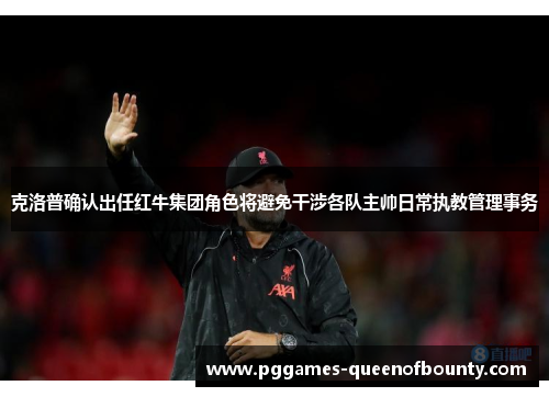 克洛普确认出任红牛集团角色将避免干涉各队主帅日常执教管理事务